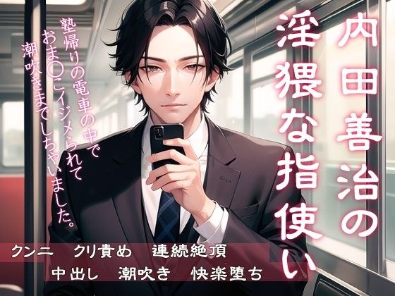 内田善治の淫猥な指使い  塾帰りの電車の中でおま◯こイジメられて潮吹きまでしちゃいました メイン画像