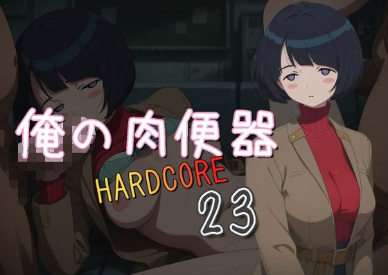 俺の肉便器  HARDCORE23