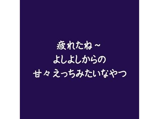 疲れたね〜よしよしからの甘々えっちみたいなやつ メイン画像