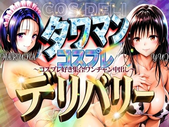 タワマンコスプレデリバリー 〜コスプレ好き集合！ワンチャン中出し〜 HARUNA＆YUI メイン画像