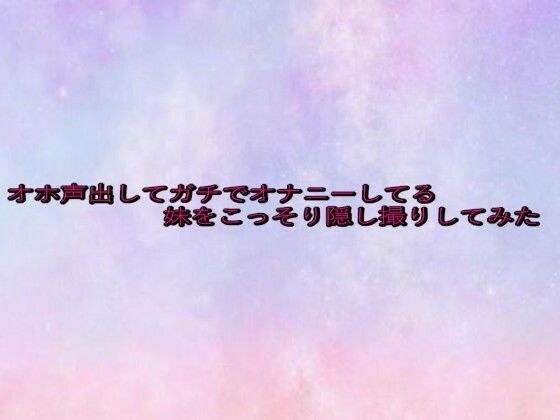 オホ声出してガチでオナニーしてる妹をこっそり隠し撮りしてみた メイン画像
