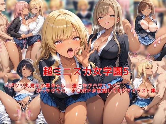 超ミニスカ女学園5〜パンツ丸見えの黒ギャルJK達にセクハラしたり、ぶっかけたり、チ〇ポのお世話してもらうイラスト集〜 メイン画像