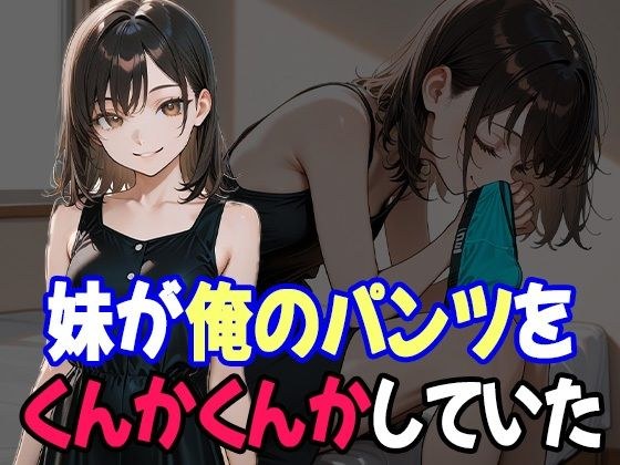 兄のことが好きすぎる妹、兄の下着の匂いで発情しちゃった メイン画像
