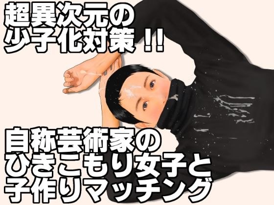 超異次元の少子化対策！！自称芸術家のひきこもり女子と子作りマッチング メイン画像