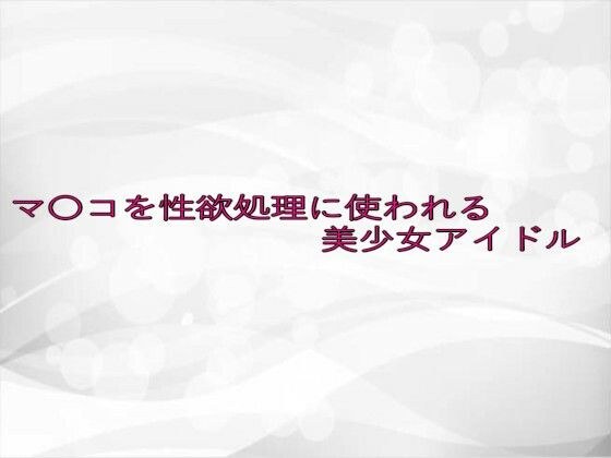 マ〇コを性欲処理に使われる美少女アイドル メイン画像