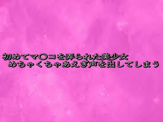 初めてマ〇コを弄られた美少女めちゃくちゃあえぎ声を出してしまう メイン画像