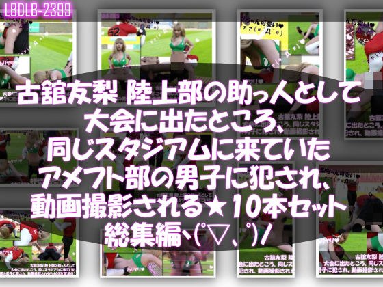 【△500】古舘友梨 陸上部の助っ人として大会に出たところ、同じスタジアムに来ていたアメフト部の男子に犯●れる Vol.001〜010までの10本セット総集編！ メイン画像