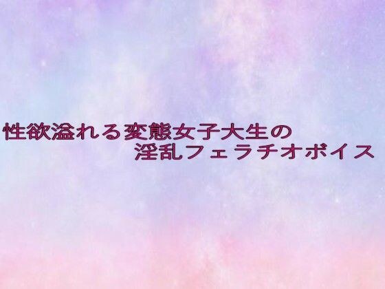 性欲溢れる変態女子大生の淫乱フェラチオボイス メイン画像