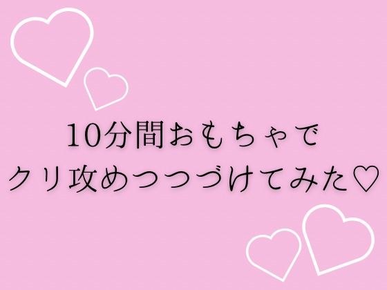 10分間おもちゃでクリ攻め続けてみた（はーと） メイン画像