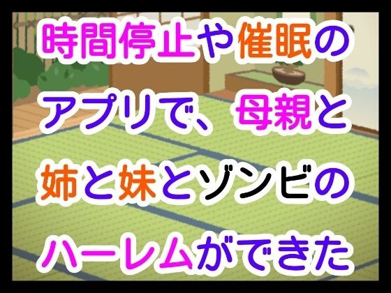 時間停止や催●のアプリで、母親と姉と妹とゾンビのハーレムができた メイン画像