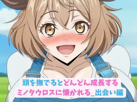 頭を撫でるとどんどん成長するミノタウロスに懐かれる_出会い編 メイン画像