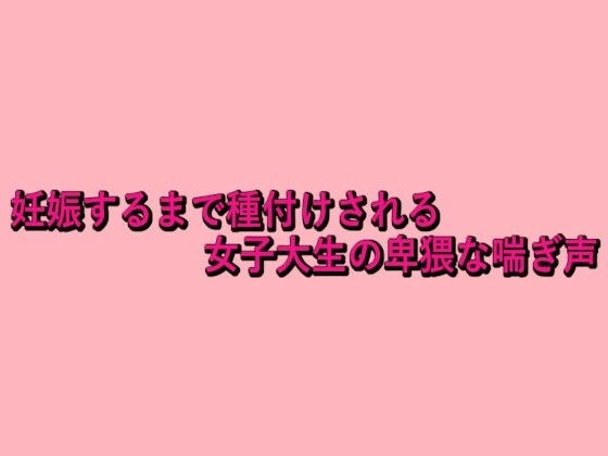 妊娠するまで種付けされる女子大生の卑猥な喘ぎ声 メイン画像
