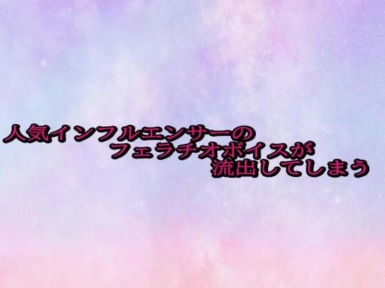 人気インフルエンサーのフェラチオボイスが流出してしまう メイン画像