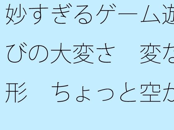 妙すぎるゲーム遊びの大変さ  変な形  ちょっと空から俯瞰して見ると違うのか・・ メイン画像