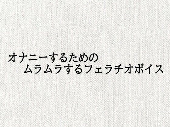 オナニーするためのムラムラするフェラチオボイス メイン画像