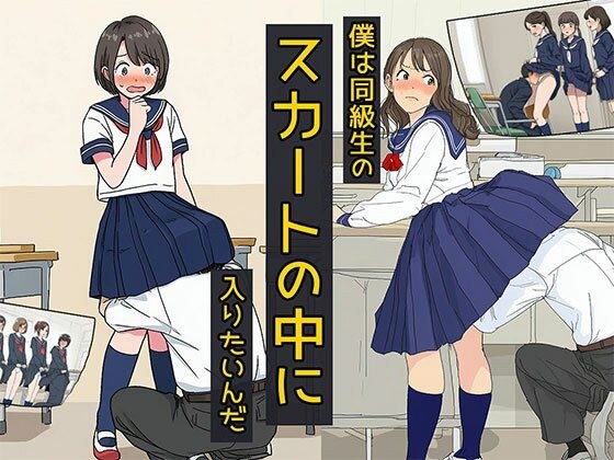 僕は同級生のスカートの中に入りたいんだ