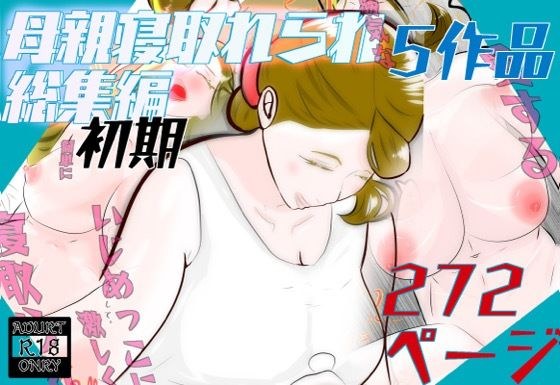 初期母親寝取られ総集編  5作品  272ページ メイン画像