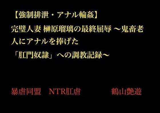 【強●排泄・アナル輪●】 完璧人妻 榊原瑠璃の最終屈辱 〜鬼畜老人にアナルを捧げた 「肛門奴●」への調教記録〜