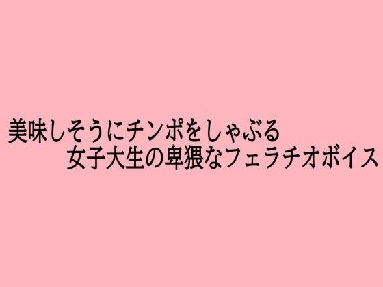 美味しそうにチンポをしゃぶる女子大生の卑猥なフェラチオボイス メイン画像