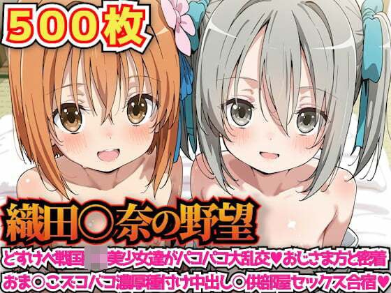 織田○奈の野望 〜どすけべ戦国○リ美少女達がパコパコ大乱交おじさま方と密着おま○こズコバコ濃厚種付け中出し○供部屋セックス合宿〜 メイン画像