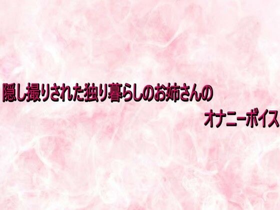 隠し撮りされた独り暮らしのお姉さんのオナニーボイス メイン画像