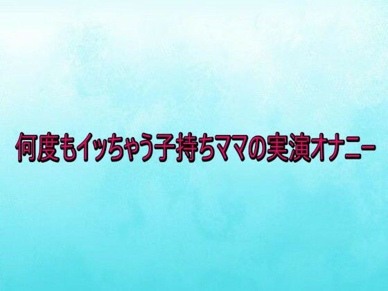 何度もイッちゃう子持ちママの実演オナニー メイン画像