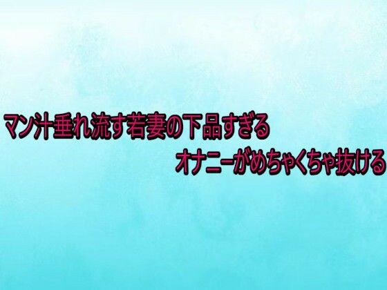 マン汁垂れ流す若妻の下品すぎるオナニーがめちゃくちゃ抜ける メイン画像
