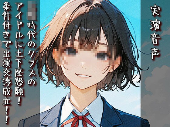 【実演音声】〇校時代のクラスのアイドルに土下座懇願！ 条件付きで出演交渉成立！！ メイン画像