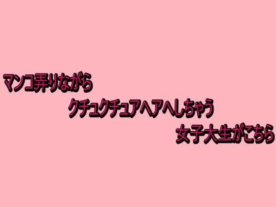 マンコ弄りながらクチュクチュアヘアへしちゃう女子大生がこちら メイン画像
