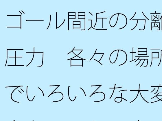 ゴール間近の分離圧力  各々の場所でいろいろな大変さとは言え  向こう側が・・ メイン画像