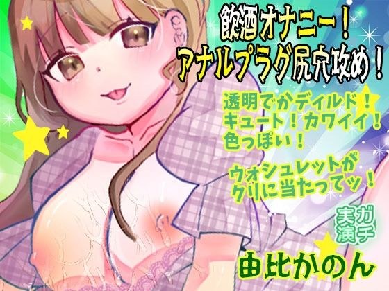 【由比かのん】飲酒オナニー！アナルプラグ尻穴攻め！透明でかディルド！キュート！カワイイ！色っぽい！おしっこ！ウォシュレットがクリに当たってッ！【実演音声、ASMR】 メイン画像