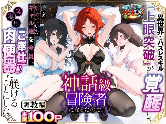 異世界でハズレスキル『上限突破』が覚醒して神話級冒険者になったので、僕を虐めていたギャル達を全員、僕専用ご奉仕肉便器に躾けることにした。【調教編】 メイン画像