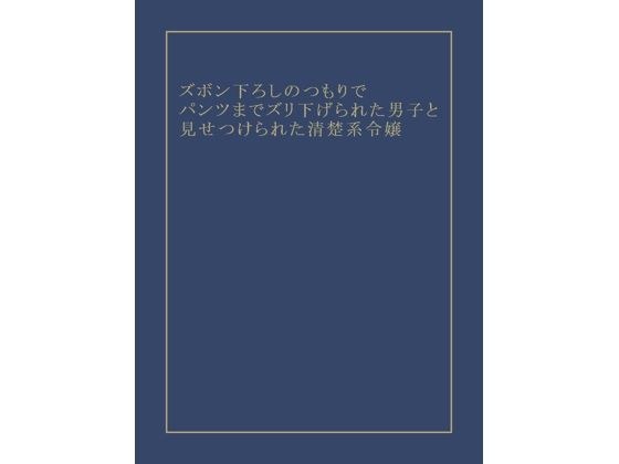 ズボン下ろしのつもりでパンツまでズリ下げられた男子と見せつけられた清楚系令嬢 メイン画像