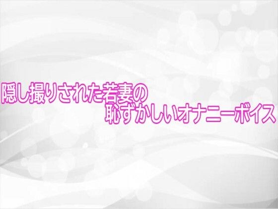 隠し撮りされた若妻の恥ずかしいオナニーボイス メイン画像