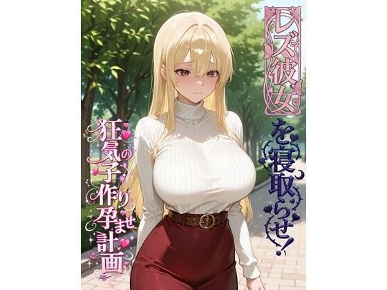 レズ彼女を寝取らせ!狂気の子作り孕ませ計画