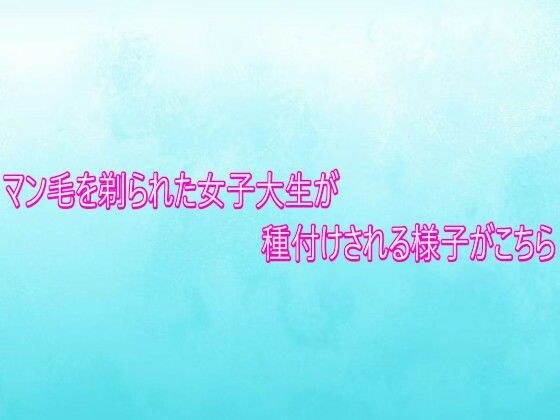 マン毛を剃られた女子大生が種付けされる様子がこちら メイン画像