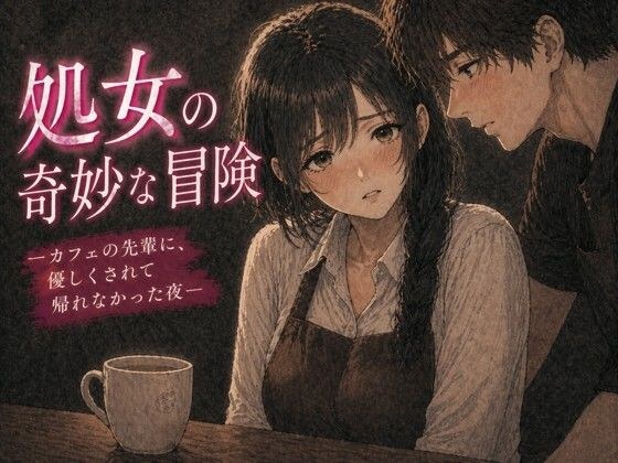 処女の奇妙な冒険 ―カフェの先輩に、優しくされて帰れなかった夜― メイン画像