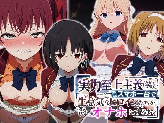 実力至上主義（笑）スマホ1台で生意気なヒロインたちをオッサンのオナホにするまで メイン画像