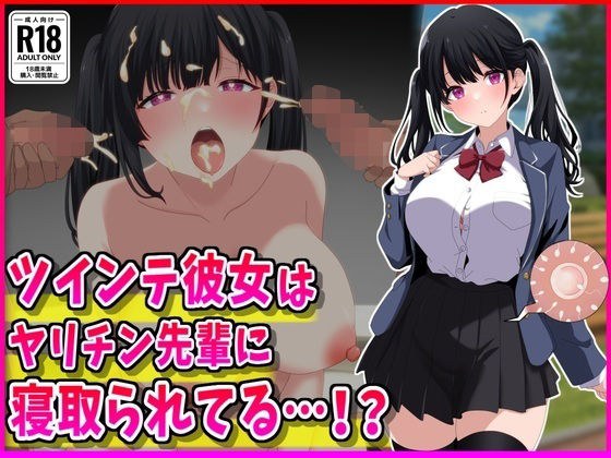 ツインテ彼女はヤリチン先輩に寝取られてる…!?