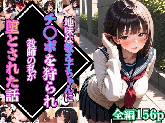 地味な教え子ちゃんにチ〇ポを狩られ教師の私が堕とされた話【漫画】【女子校生】【あまあま】【種付けプレス】【156ページ】