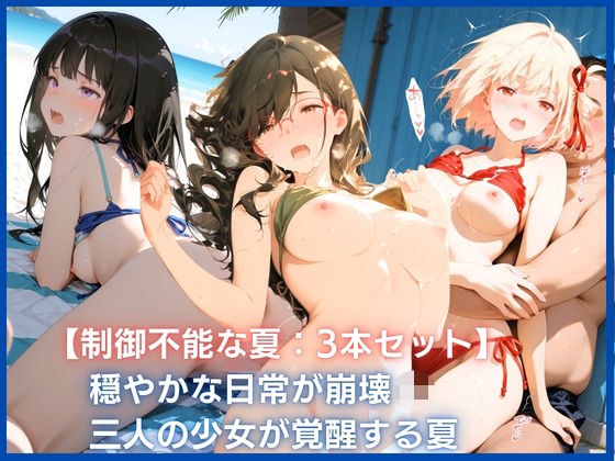 【制御不能な夏:3本セット】穏やかな日常が崩壊  三人の少女が覚醒する夏 メイン画像