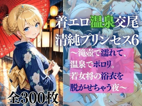 着エロ温泉交尾 清純プリンセス6 〜滝壺で濡れて、温泉でポロリ。 若女将の浴衣を脱がせちゃう夜〜 メイン画像
