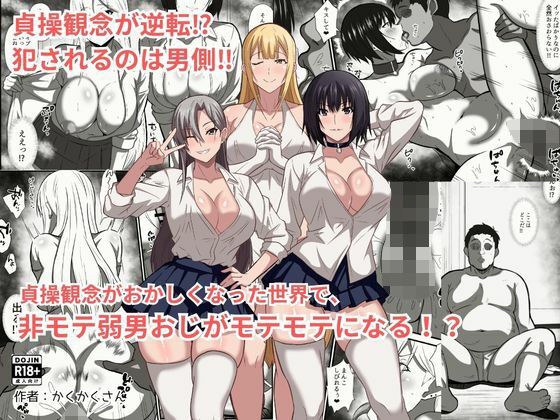 貞操観念がおかしくなった世界で、非モテ弱男おじがモテモテになる!?