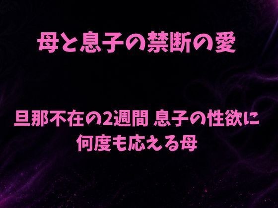 母と息子の禁断の愛〜旦那不在の2週間 息子の..