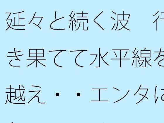 延々と続く波  行き果てて水平線を越え・・エ..