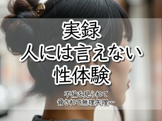 実録！人には言えない性体験  不倫を見られて脅されて無理矢理‥ メイン画像