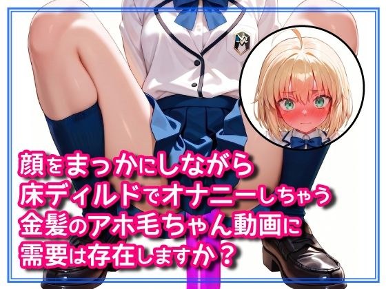顔をまっかにしながら床ディルドでオナニーしちゃう金髪のアホ毛ちゃん動画に需要は存在しますか?