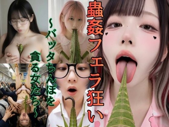 蟲姦フェラ狂い〜バッタちんぽを貪る女たち〜