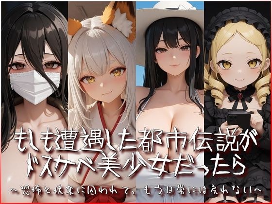 If the urban legend you encounter is a lewd beautiful girl, you will be trapped by fear and pleasure and will never be able to return to your daily life.