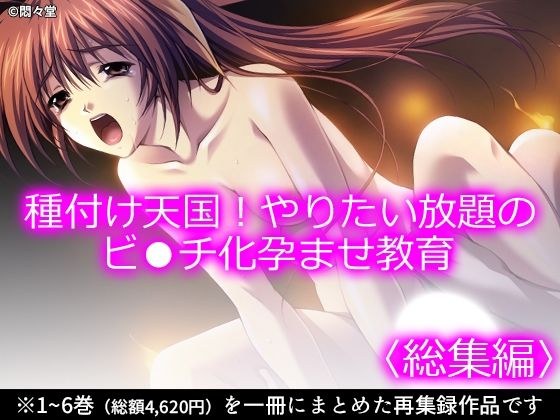 種付け天国!やりたい放題のビ●チ化孕ませ教育 <総集編>